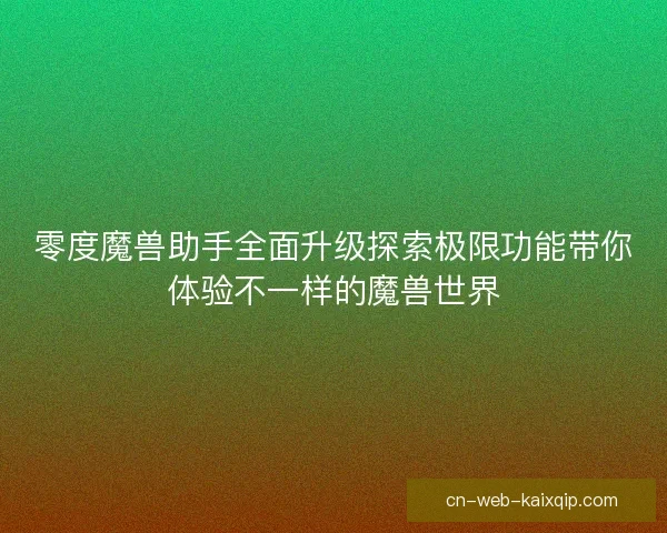 零度魔兽助手全面升级探索极限功能带你体验不一样的魔兽世界 零度魔兽助手全面升级探索极限功能带你体验不一样的魔兽世界