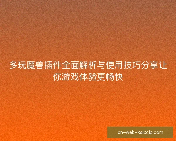 多玩魔兽插件全面解析与使用技巧分享让你游戏体验更畅快
